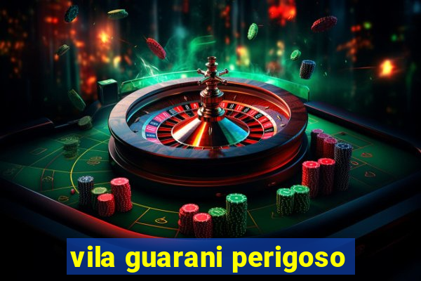 vila guarani perigoso